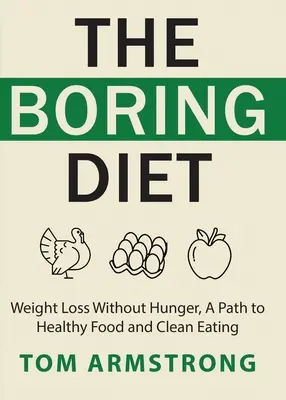 Nudná strava: Cesta k zdravej výžive a čistému stravovaniu - The Boring Diet: Weight Loss Without Hunger, A Path to Healthy Food and Clean Eating