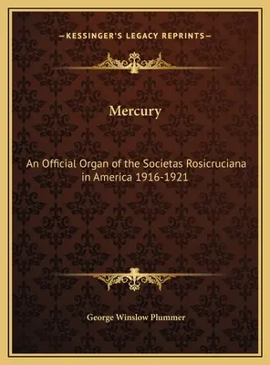 Rtuť: Oficiálny orgán Societas Rosicruciana v Amerike 1916-1921 - Mercury: An Official Organ of the Societas Rosicruciana in America 1916-1921