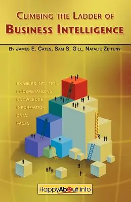 Šplhanie po rebríku podnikovej inteligencie: Šťastný o vytváraní dokonalosti prostredníctvom umožnenej intuície - Climbing the Ladder of Business Intelligence: Happy About Creating Excellence through Enabled Intuition