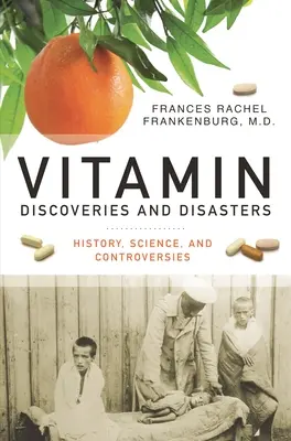 Vitamínové objavy a katastrofy: Vitamíny: história, veda a kontroverzie - Vitamin Discoveries and Disasters: History, Science, and Controversies