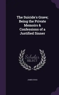 Hrob samovraha; Súkromné spomienky a spovede ospravedlneného hriešnika - The Suicide's Grave; Being the Private Memoirs & Confessions of a Justified Sinner