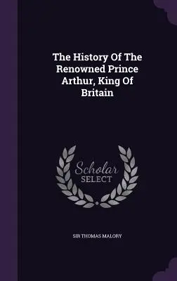 Dejiny slávneho princa Artuša, kráľa Británie - The History Of The Renowned Prince Arthur, King Of Britain