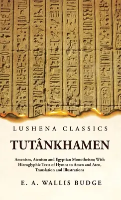Tutnchamon Amenizmus, atenizmus a egyptský monoteizmus; s hieroglyfickými textami hymnov na Amen a Atena, prekladom a ilustráciami - Tutnkhamen Amenism, Atenism and Egyptian Monotheism; With Hieroglyphic Texts of Hymns to Amen and Aten, Translation and Illustrations