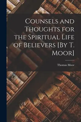 Rady a myšlienky pre duchovný život veriacich [T. Moor] - Counsels and Thoughts for the Spiritual Life of Believers [By T. Moor]