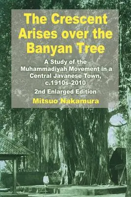 Polmesiac vyrastá nad banyánovým stromom: Štúdia o hnutí Muhammadíja v meste v strednej Jáve v rokoch 1910 - 2010 - The Crescent Arises Over the Banyan Tree: A Study of the Muhammadiyah Movement in a Central Javanese Town, C.1910s-2010