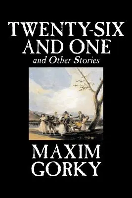 Dvadsaťšesť a jedna a iné poviedky Maxim Gorkij, beletria, klasika, literárna, poviedky - Twenty-Six and One and Other Stories by Maxim Gorky, Fiction, Classics, Literary, Short Stories