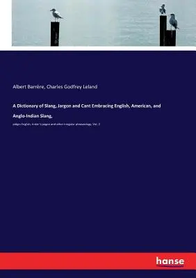 Slovník slangu, žargónu a kantov zahŕňajúci anglický, americký a anglo-indický slang,: pidgin English, tinker's jargon a iné nepravidelné frázy - A Dictionary of Slang, Jargon and Cant Embracing English, American, and Anglo-Indian Slang,: pidgin English, tinker's jargon and other irregular phras