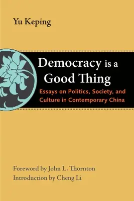 Demokracia je dobrá vec: Eseje o politike, spoločnosti a kultúre v súčasnej Číne - Democracy Is a Good Thing: Essays on Politics, Society, and Culture in Contemporary China