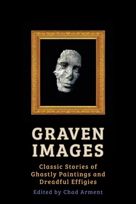 Graven Images: Klasické príbehy o strašidelných obrazoch a desivých podobizniach - Graven Images: Classic Stories of Ghastly Paintings and Dreadful Effigies