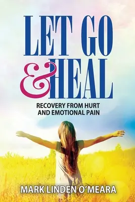 Pustite sa a uzdravte sa: Zotavenie z bolesti a emocionálnej bolesti - Let Go and Heal: Recovery from Hurt and Emotional Pain