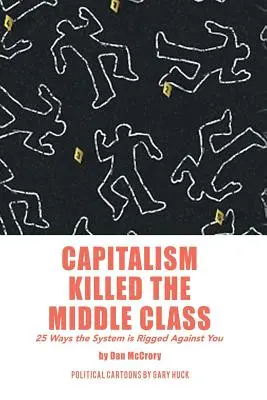 Kapitalizmus zabil strednú triedu: 25 spôsobov, ako je systém zmanipulovaný proti vám - Capitalism Killed the Middle Class: 25 Ways the System Is Rigged Against You