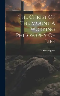 Kristus z hory Pracovná filozofia života - The Christ Of The Mount A Working Philosophy Of Life