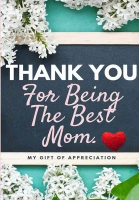 Ďakujem, že si najlepšia mama: Môj darček vďaky: Plnofarebná darčeková kniha s otázkami 6,61 x 9,61 palca - Thank You For Being The Best Mom: My Gift Of Appreciation: Full Color Gift Book Prompted Questions 6.61 x 9.61 inch