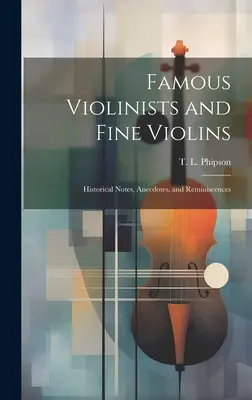 Slávni huslisti a krásne husle: historické poznámky, anekdoty a spomienky - Famous Violinists and Fine Violins: Historical Notes, Anecdotes, and Reminiscences