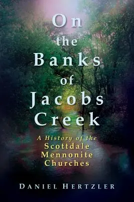 Na brehoch Jacobs Creek: Dejiny mennonitských zborov v Scottdale - On the Banks of Jacobs Creek: A History of the Scottdale Mennonite Churches