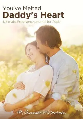 Roztopili ste oteckove srdce: Ultimátny tehotenský denník pre oteckov - You've Melted Daddy's Heart: Ultimate Pregnancy Journal for Dads