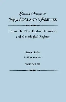 Anglický pôvod rodín z Nového Anglicka, z New England Historical and Genealogical Register. Druhá séria v troch zväzkoch. III. zväzok - English Origins of New England Families, from the New England Historical and Genealogical Register. Second Series, in Three Volumes. Volume III