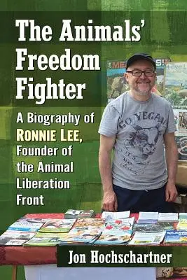 Bojovník za slobodu zvierat: Životopis Ronnieho Leeho, zakladateľa Frontu za oslobodenie zvierat - The Animals' Freedom Fighter: A Biography of Ronnie Lee, Founder of the Animal Liberation Front