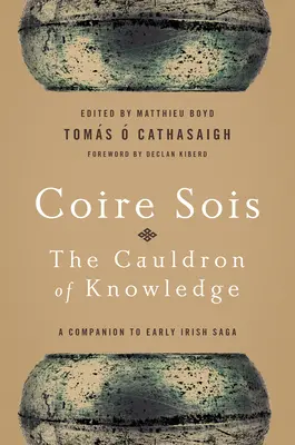 Coire Sois, kotol poznania: A Companion to Early Irish Saga - Coire Sois, The Cauldron of Knowledge: A Companion to Early Irish Saga
