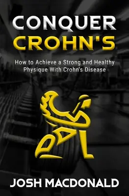Zvíťaziť nad Crohnovou chorobou: Ako využiť kulturistiku ako prostriedok v boji proti Crohnovej chorobe - Conquer Crohn's: How to Use Bodybuilding as a Means to Battle Crohn's Disease