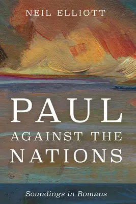 Pavol proti národom: Sondáže v liste Rimanom - Paul Against the Nations: Soundings in Romans