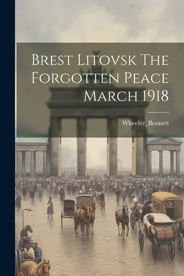 Brest Litovsk zabudnutý mier marec 1918 - Brest Litovsk The Forgotten Peace March 1918