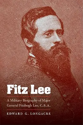 Fitz Lee: Vojenský životopis generálmajora Fitzhugha Leeho, C.S.A. - Fitz Lee: A Military Biography of Major General Fitzhugh Lee, C.S.A.