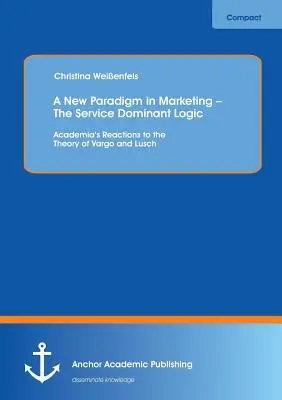 Nová paradigma v marketingu - logika dominantnej služby: Reakcie akademickej obce na teóriu Varga a Luscha - A New Paradigm in Marketing - The Service Dominant Logic: Academia's Reactions to the Theory of Vargo and Lusch