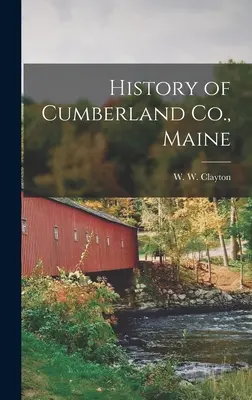 Dejiny Cumberlandu, Maine (Clayton W. W. (W Woodford)) - History of Cumberland Co., Maine (Clayton W. W. (W Woodford))
