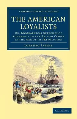 The American Loyalists: Alebo životopisné náčrty prívržencov britskej koruny vo vojne za revolúcie - The American Loyalists: Or, Biographical Sketches of Adherents to the British Crown in the War of the Revolution