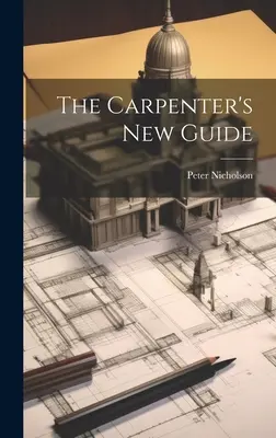 Nová príručka pre tesárov - The Carpenter's New Guide