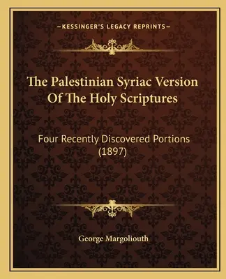 Palestínska sýrska verzia Svätého písma: Štyri nedávno objavené časti (1897) - The Palestinian Syriac Version Of The Holy Scriptures: Four Recently Discovered Portions (1897)