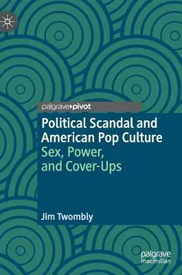 Politický škandál a americká popkultúra: Sex, moc a utajovanie - Political Scandal and American Pop Culture: Sex, Power, and Cover-Ups