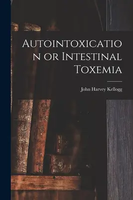 Autointoxikácia alebo črevná toxémia - Autointoxication or Intestinal Toxemia