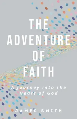 Dobrodružstvo viery: Cesta do Božieho srdca - The Adventure of Faith: A Journey into the Heart of God