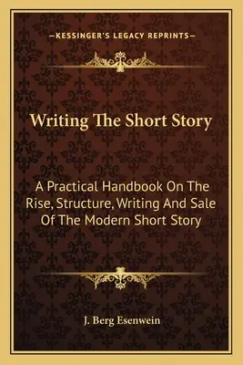 Písanie krátkej poviedky: Praktická príručka o vzniku, štruktúre, písaní a predaji modernej poviedky - Writing The Short Story: A Practical Handbook On The Rise, Structure, Writing And Sale Of The Modern Short Story