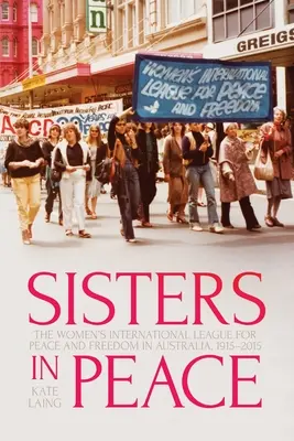 Sestry v mieri: Medzinárodná liga žien za mier a slobodu v Austrálii, 1915-2015 - Sisters in Peace: The Women's International League for Peace and Freedom in Australia, 1915-2015