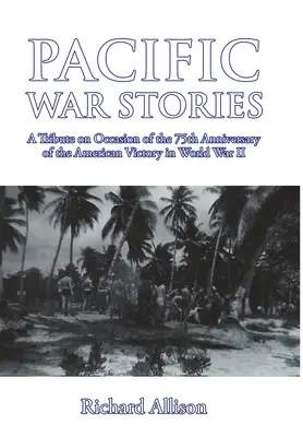 Vojnové príbehy z Tichomoria: Pri príležitosti 75. výročia amerického víťazstva v druhej svetovej vojne - Pacific War Stories: A Tribute on Occasion of the 75th Anniversary of the American Victory in World War II