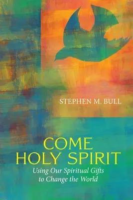 Príď Duch Svätý: Využívanie našich duchovných darov na zmenu sveta - Come Holy Spirit: Using Our Spiritual Gifts to Change the World