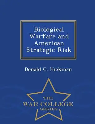 Biologická vojna a americké strategické riziko - War College Series - Biological Warfare and American Strategic Risk - War College Series