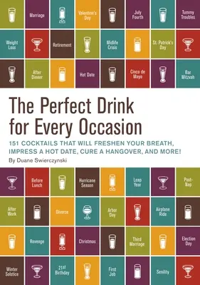 Dokonalý nápoj na každú príležitosť: 151 koktailov, ktoré vám osviežia dych, urobia dojem na horúce rande, vyliečia kocovinu a ešte viac! - The Perfect Drink for Every Occasion: 151 Cocktails That Will Freshen Your Breath, Impress a Hot Date, Cure a Hangover, and More!