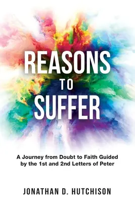 Dôvody na utrpenie: Cesta od pochybností k viere vedená prvým a druhým Petrovým listom - Reasons to Suffer: A Journey from Doubt to Faith Guided by the 1st and 2nd Letters of Peter
