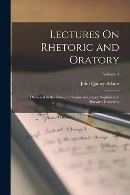 Prednášky o rétorike a rečníctve: Prednesené triedam vyšších a nižších ročníkov Harvardovej univerzity; zväzok 1 - Lectures On Rhetoric and Oratory: Delivered to the Classes of Senior and Junior Sophisters in Harvard University; Volume 1
