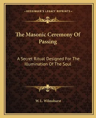 Zednársky obrad pasovania: Tajný rituál určený na osvietenie duše - The Masonic Ceremony Of Passing: A Secret Ritual Designed For The Illumination Of The Soul