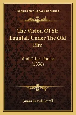 Videnie sira Launfala, Pod starým brestom: A iné básne (1896) - The Vision Of Sir Launfal, Under The Old Elm: And Other Poems (1896)