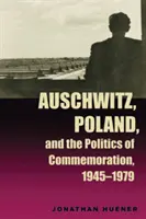 Osvienčim, Poľsko a politika pripomínania, 1945-1979 - Auschwitz, Poland, and the Politics of Commemoration, 1945-1979