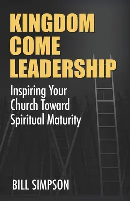 Kráľovstvo prichádza Vedenie: Inšpirujte svoj zbor k duchovnej zrelosti - Kingdom Come Leadership: Inspiring Your Church Toward Spiritual Maturity