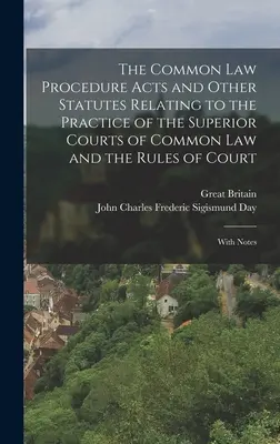 The Common Law Procedure Acts and Other Statutes Relating to the Practice of the Superior Courts of Common Law and the Rules of Court: S poznámkami - The Common Law Procedure Acts and Other Statutes Relating to the Practice of the Superior Courts of Common Law and the Rules of Court: With Notes