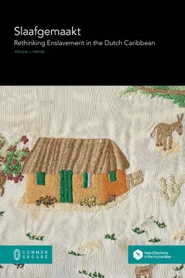 Slaafgemaakt: Prehodnotenie zotročenia v holandskom Karibiku - Slaafgemaakt: Rethinking Enslavement in the Dutch Caribbean