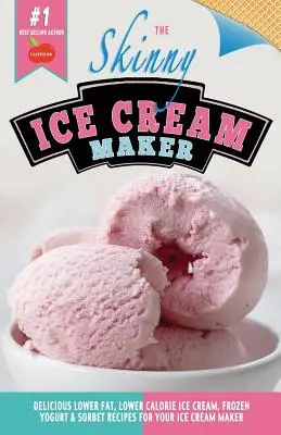 The Skinny Ice Cream Maker: Sladké recepty na zmrzlinu, mrazené jogurty a sorbety pre váš zmrzlinovač: kniha s nižším obsahom tuku a kalórií - The Skinny Ice Cream Maker: Delicious Lower Fat, Lower Calorie Ice Cream, Frozen Yogurt & Sorbet Recipes for Your Ice Cream Maker